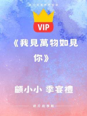 《我見萬物如見你》顧小小 季宴禮