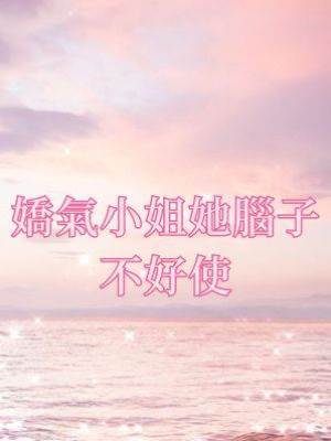 嬌氣小姐她腦子不好使