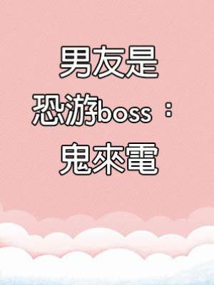 男友是恐游boss：鬼來電