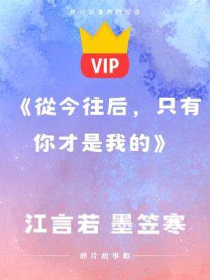 《從今往后，只有你才是我的》江言若 墨笠寒