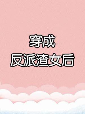 穿成反派渣女后