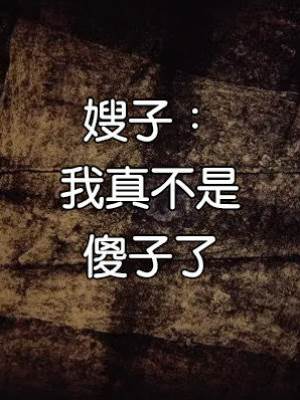 嫂子：我真不是傻子了