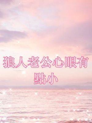 狼人老公心眼有點小