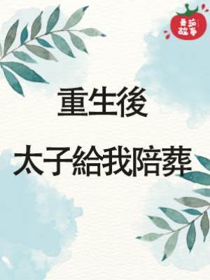 重生後太子給我陪葬