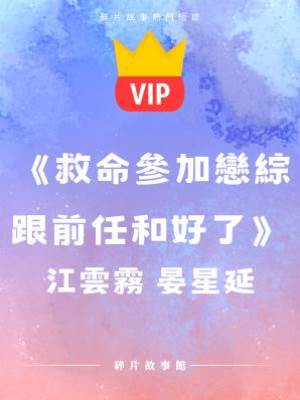 《救命參加戀綜跟前任和好了》江雲霧 晏星延