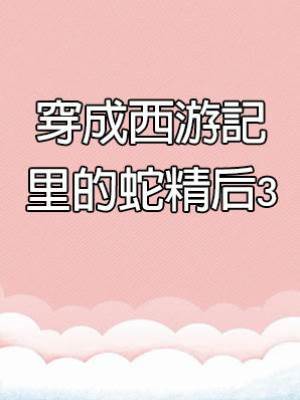 穿成西游記里的蛇精后3