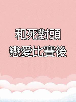 和死對頭戀愛比賽後