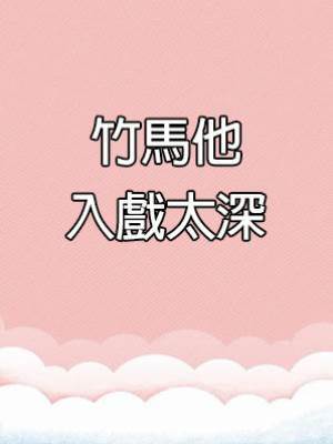 竹馬他入戲太深