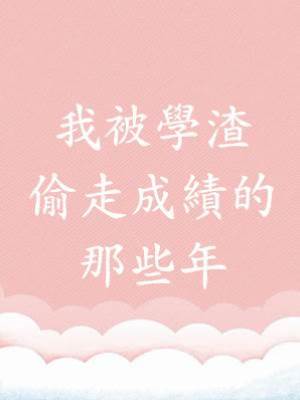 我被學渣偷走成績的那些年