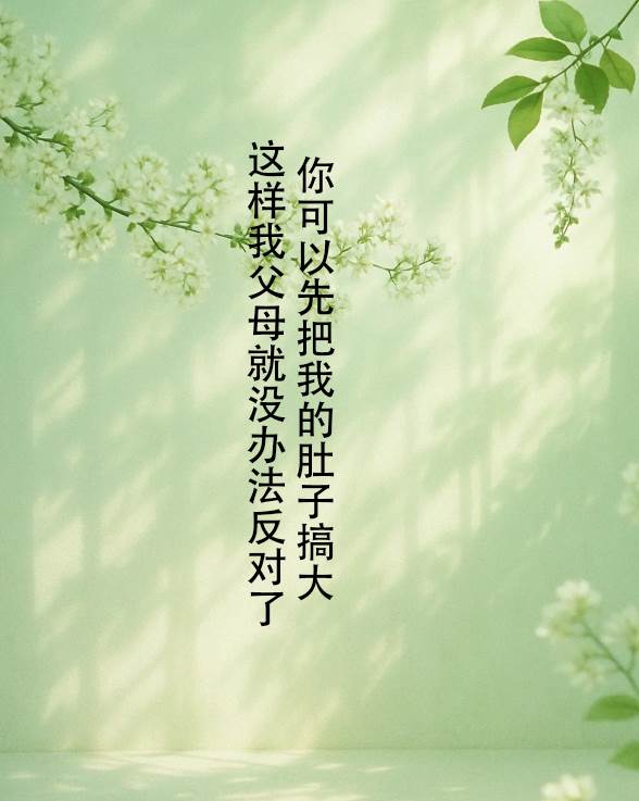 “你可以先把我的肚子搞大， 這樣我父母就沒辦法反對了。”