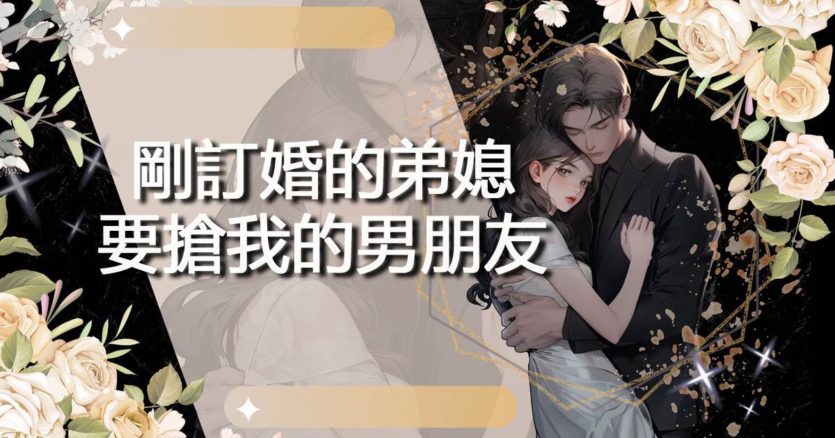 剛訂婚的弟媳要搶我的男朋友