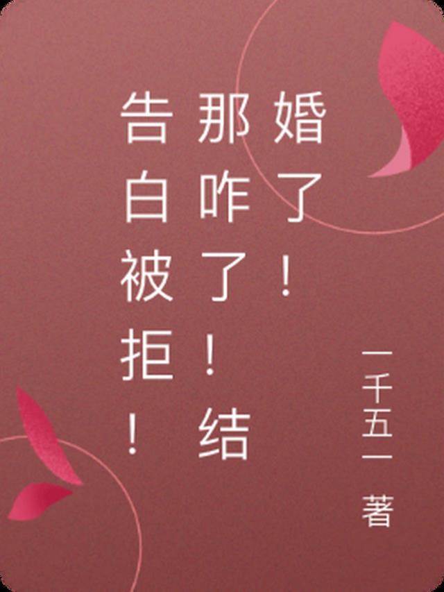 告白被拒！那咋了！結婚了！